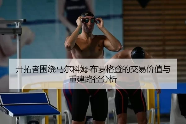 开拓者围绕马尔科姆·布罗格登的交易价值与重建路径分析